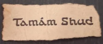 As quoted in the Smithsonian article regarding the two printed words shown: "The scrap of paper discovered in a concealed pocket in the dead man's trousers. 'Tamám shud' is a Persian phrase; it means 'It is ended.' The words had been torn